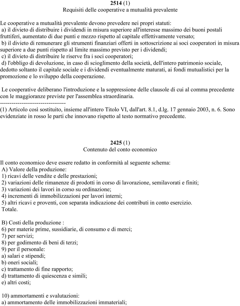 sottoscrizione ai soci cooperatori in misura superiore a due punti rispetto al limite massimo previsto per i dividendi; c) il divieto di distribuire le riserve fra i soci cooperatori; d) l'obbligo di