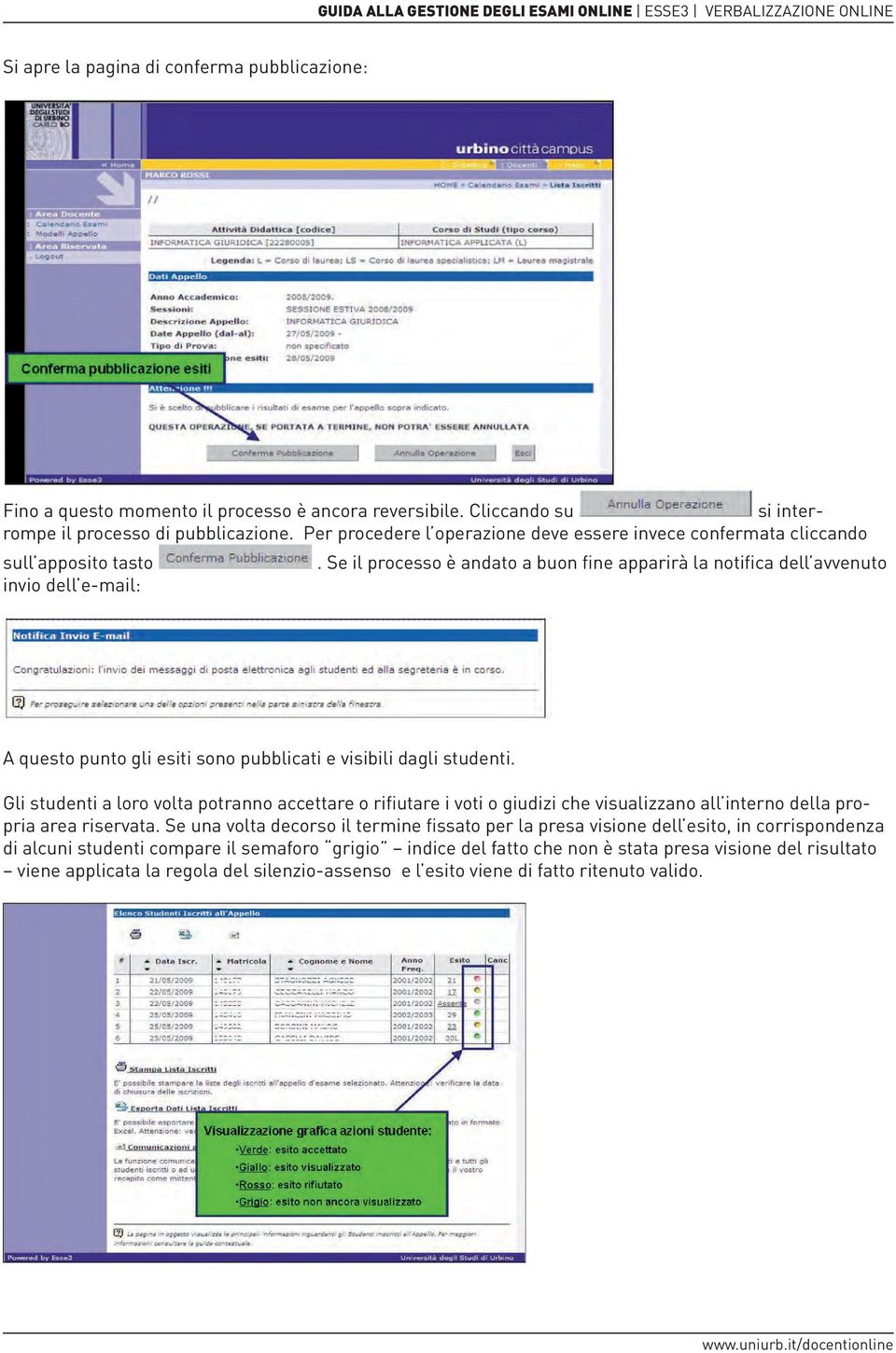 Se il processo è andato a buon fine apparirà la notifica dell avvenuto invio dell e-mail: A questo punto gli esiti sono pubblicati e visibili dagli studenti.