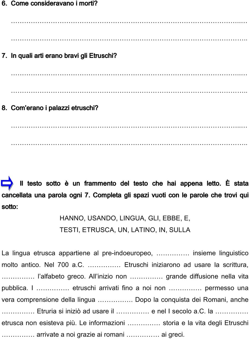 Completa gli spazi vuoti con le parole che trovi qui sotto: HANNO, USANDO, LINGUA, GLI, EBBE, E, TESTI, ETRUSCA, UN, LATINO, IN, SULLA La lingua etrusca appartiene al pre-indoeuropeo, insieme