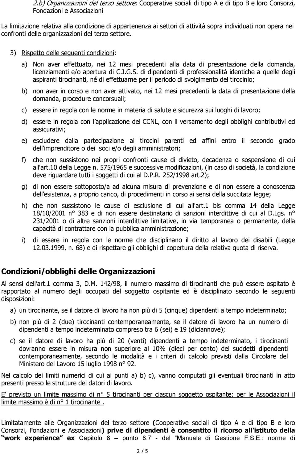 3) Rispetto delle seguenti condizioni: a) Non aver effettuato, nei 12 mesi precedenti alla data di presentazione della domanda, licenziamenti e/o apertura di C.I.G.S.