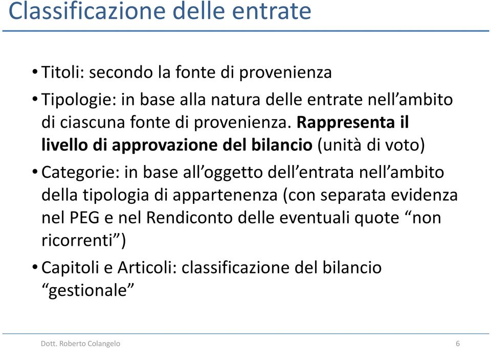 Rappresenta il livello di approvazione del bilancio (unità di voto) Categorie: in base all oggetto dell entrata nell