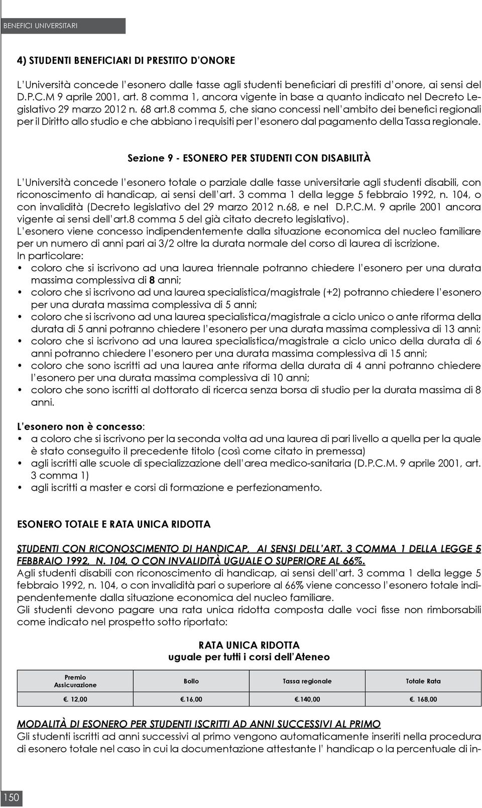 8 comma 5, che siano concessi nell ambito dei benefici regionali per il Diritto allo studio e che abbiano i requisiti per l esonero dal pagamento della Tassa regionale.