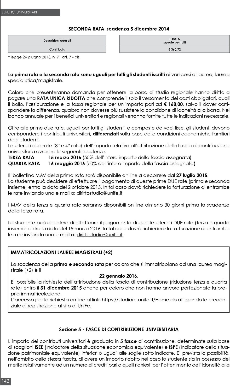 Coloro che presenteranno domanda per ottenere la borsa di studio regionale hanno diritto a pagare una RATA UNICA RIDOTTA che comprende il solo il versamento dei costi obbligatori, quali il bollo, l