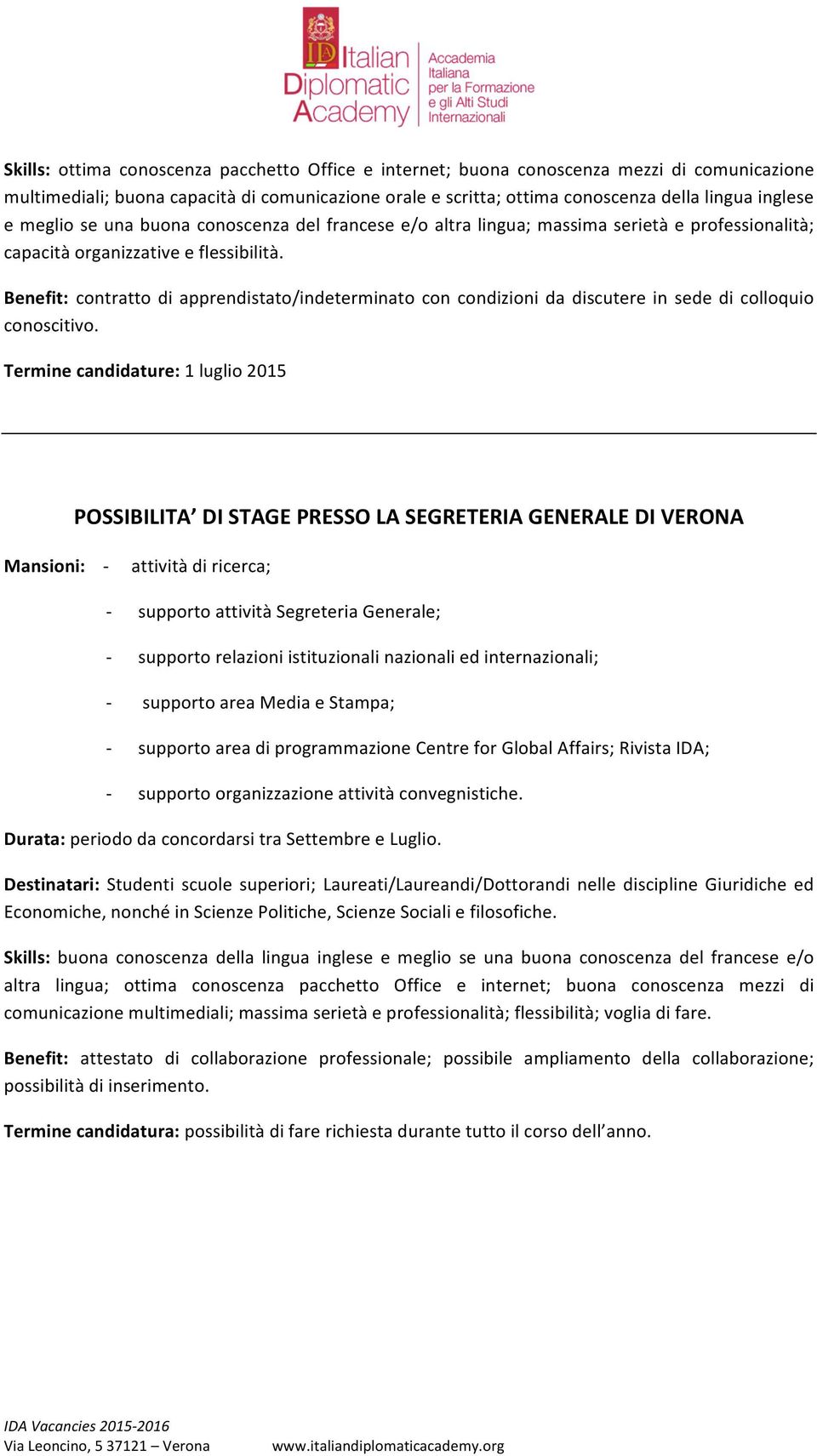 Benefit: contratto di apprendistato/indeterminato con condizioni da discutere in sede di colloquio conoscitivo.