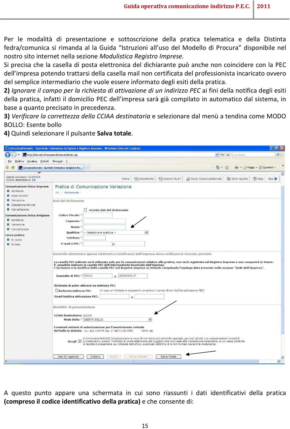 Si precisa che la casella di posta elettronica del dichiarante può anche non coincidere con la PEC dell impresa potendo trattarsi della casella mail non certificata del professionista incaricato