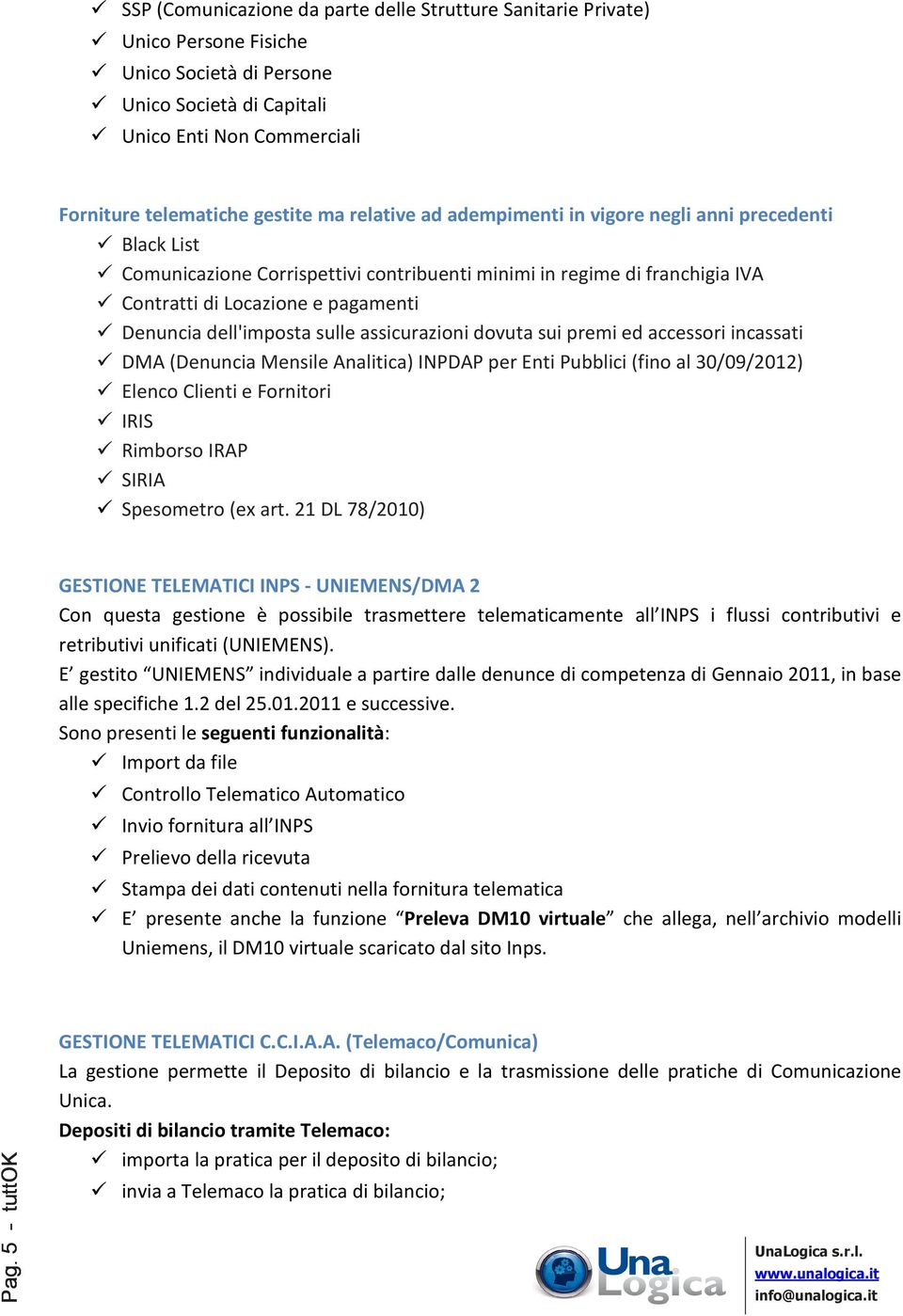 sulle assicurazioni dovuta sui premi ed accessori incassati DMA (Denuncia Mensile Analitica) INPDAP per Enti Pubblici (fino al 30/09/2012) Elenco Clienti e Fornitori IRIS Rimborso IRAP SIRIA