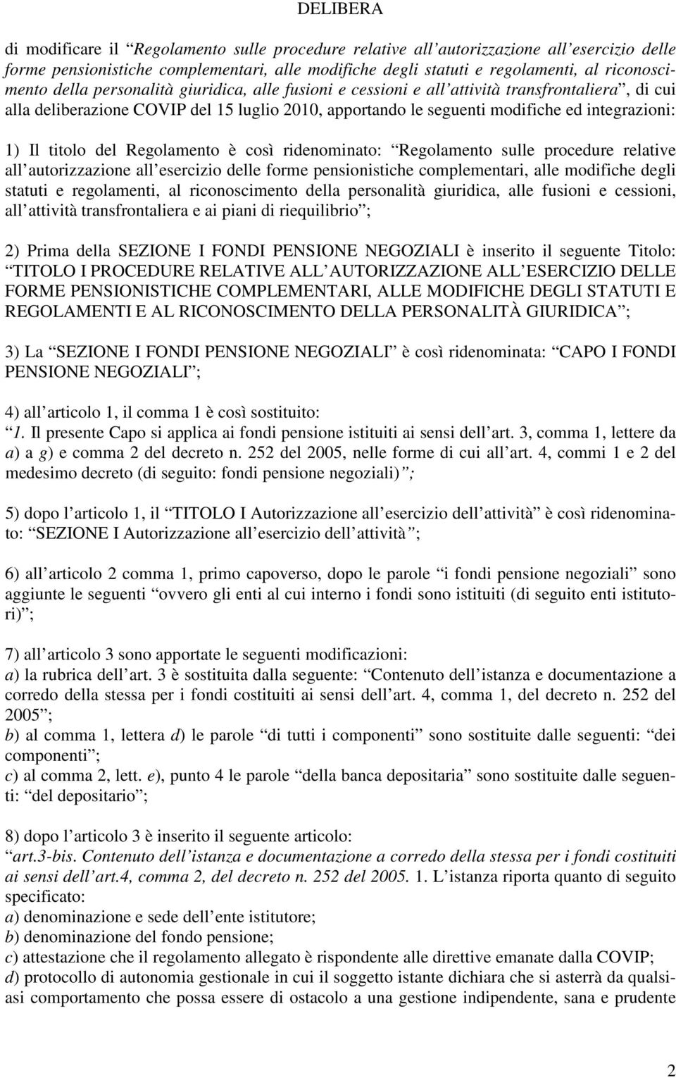 titolo del Regolamento è così ridenominato: Regolamento sulle procedure relative all autorizzazione all esercizio delle forme pensionistiche complementari, alle modifiche degli statuti e regolamenti,