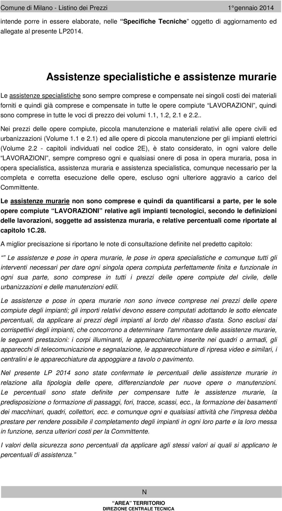 copiute, quindi sono coprese in tutte le voci di prezzo dei volui 1.1, 1.2, 2.1 e 2.2.. Nei prezzi delle opere copiute, piccola anutenzione e ateriali relativi alle opere civili ed urbanizzazioni (Volue 1.