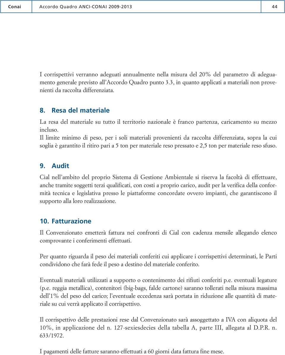 Resa del materiale La resa del materiale su tutto il territorio nazionale è franco partenza, caricamento su mezzo incluso.