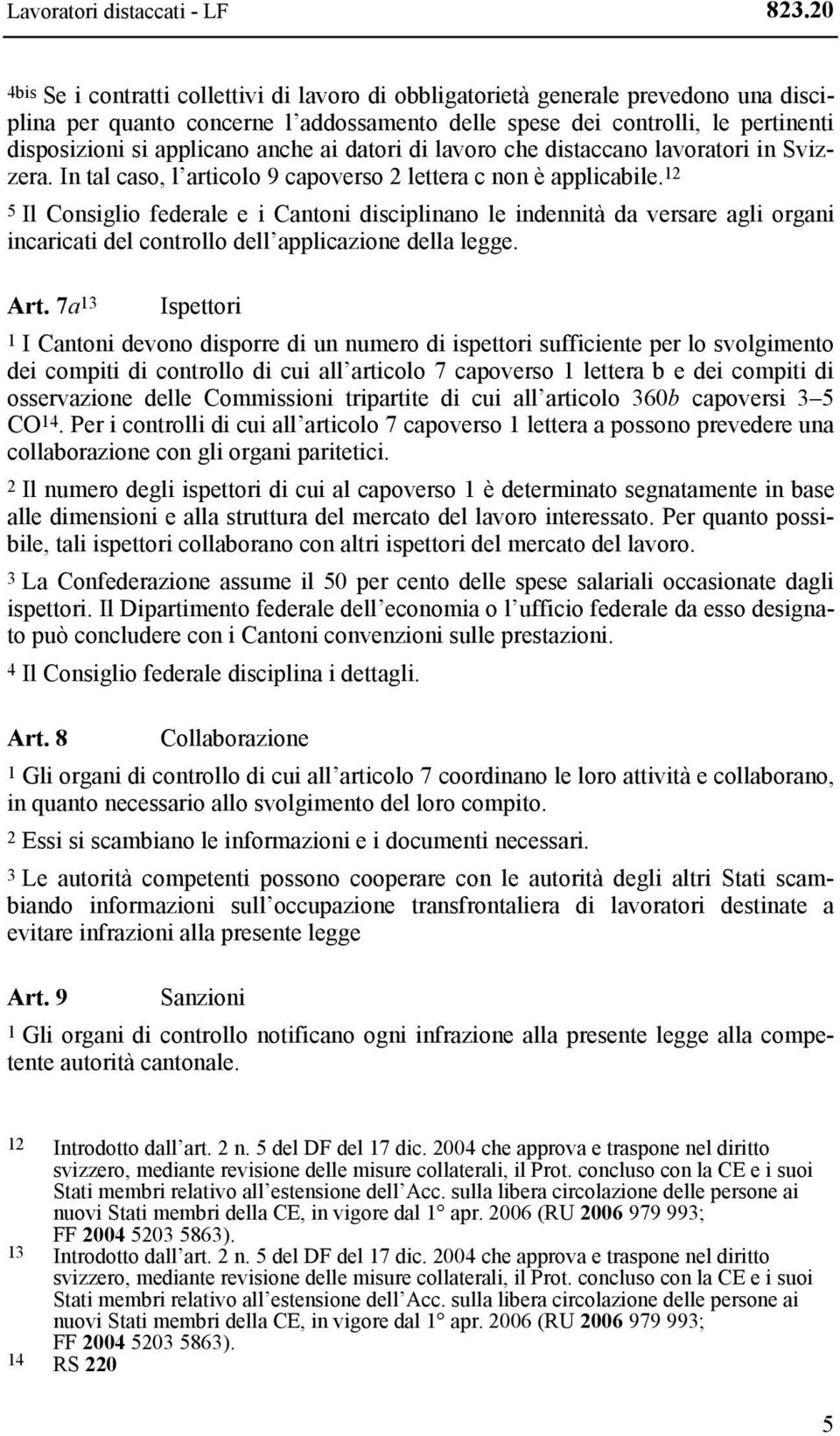 anche ai datori di lavoro che distaccano lavoratori in Svizzera. In tal caso, l articolo 9 capoverso 2 lettera c non è applicabile.