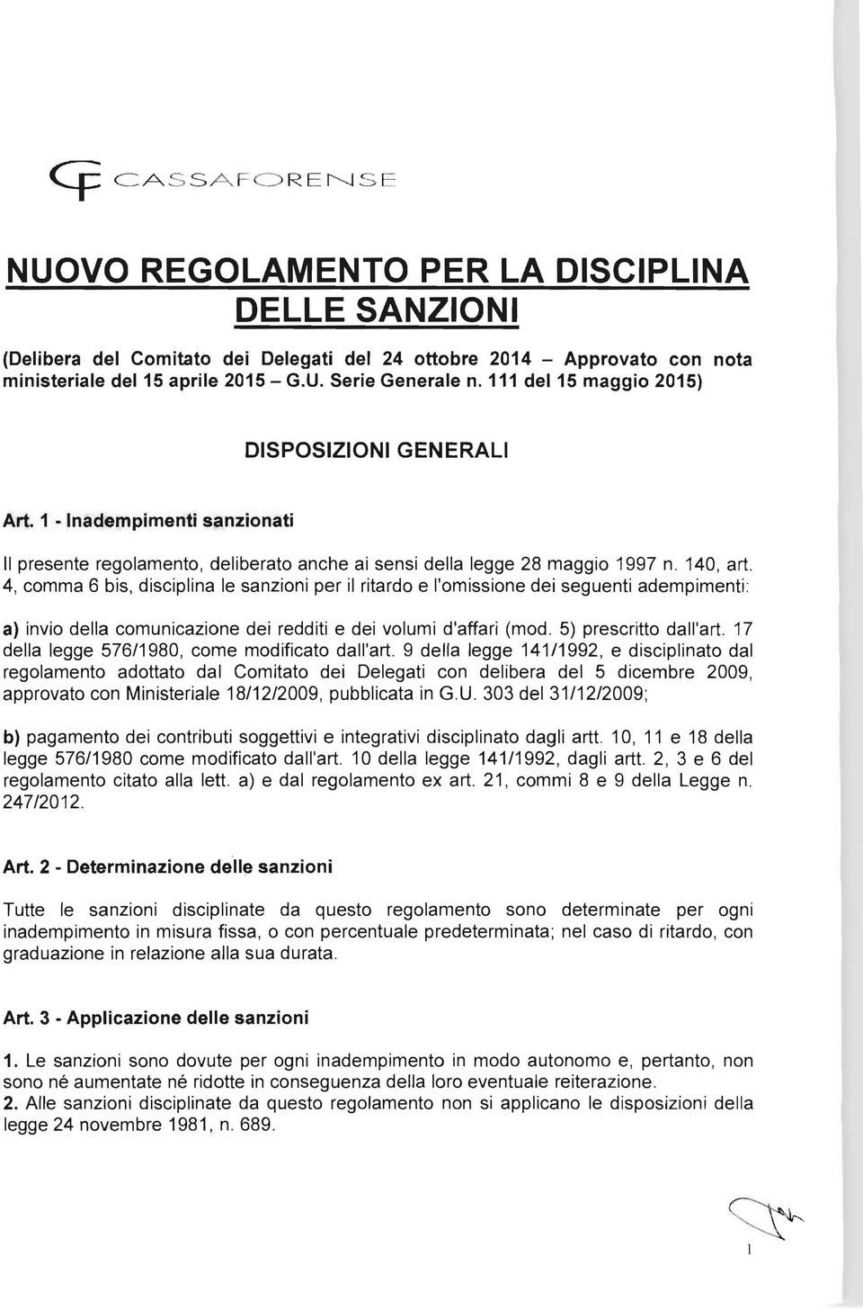 4, comma 6 bis, disciplina le sanzioni per il ritardo e l'omissione dei seguenti adempimenti: a) invio della comunicazione dei redditi e dei volumi d'affari (mod. 5) prescritto dall'art.