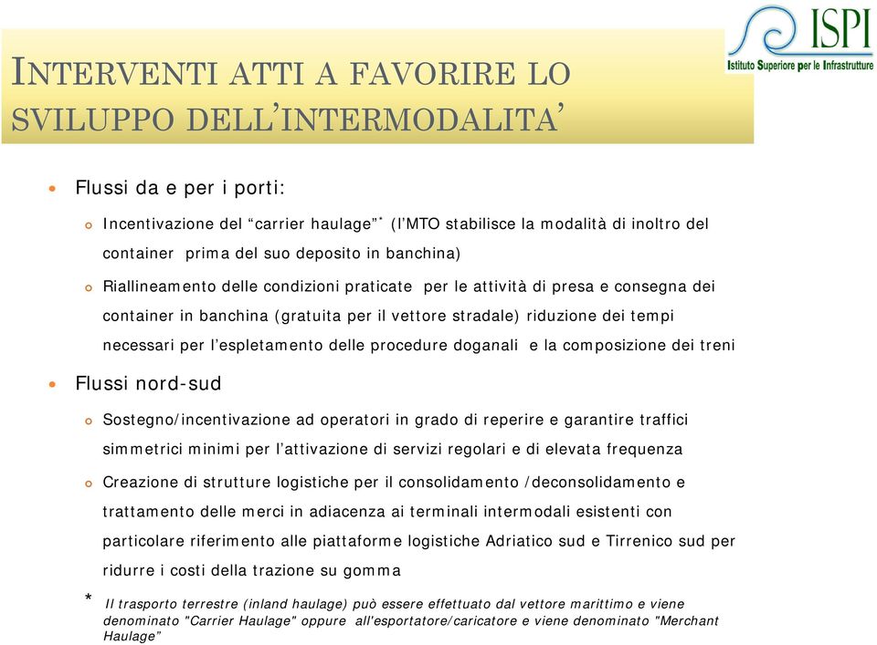 espletamento delle procedure doganali e la composizione dei treni Flussi nord-sud Sostegno/incentivazione ad operatori in grado di reperire e garantire traffici simmetrici minimi per l attivazione di