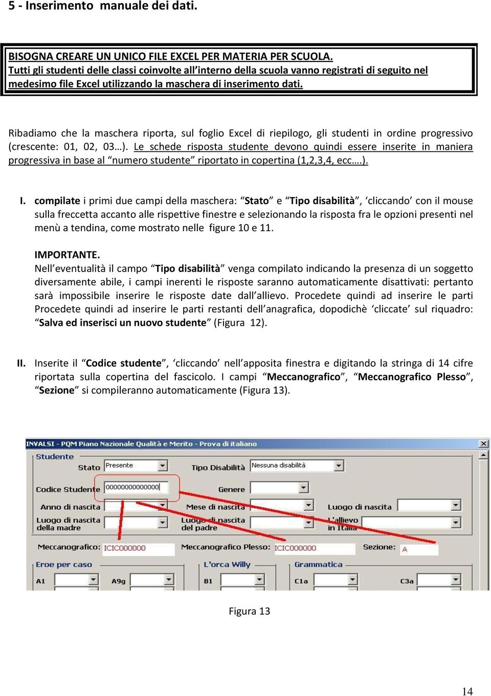 Ribadiamo che la maschera riporta, sul foglio Excel di riepilogo, gli studenti in ordine progressivo (crescente: 01, 02, 03 ).