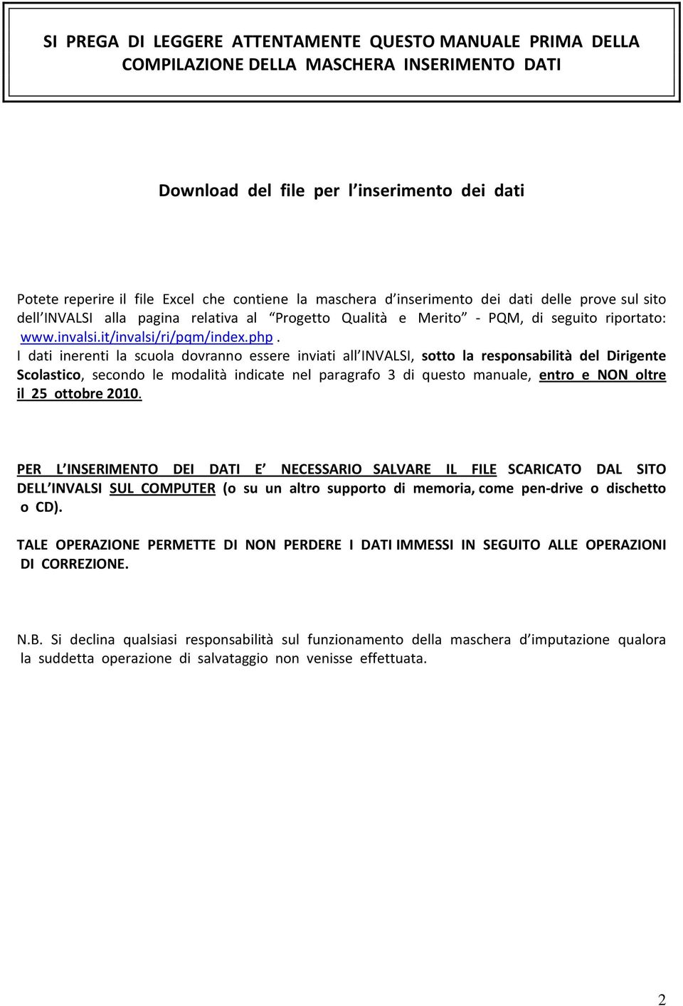 I dati inerenti la scuola dovranno essere inviati all INVALSI, sotto la responsabilità del Dirigente Scolastico, secondo le modalità indicate nel paragrafo 3 di questo manuale, entro e NON oltre il