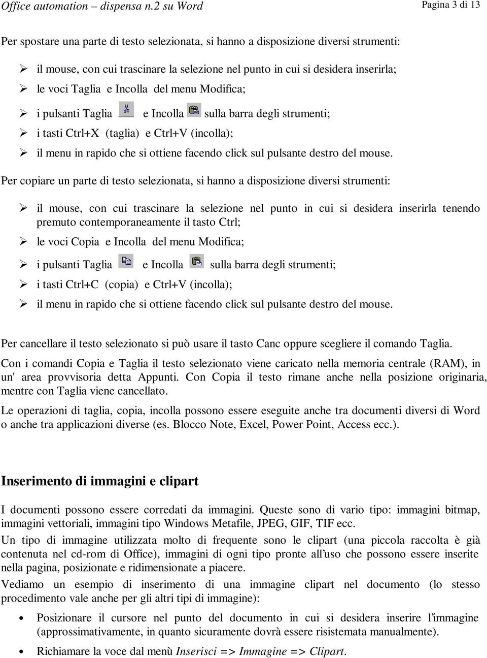 voci Taglia e Incolla del menu Modifica; i pulsanti Taglia e Incolla sulla barra degli strumenti; i tasti Ctrl+X (taglia) e Ctrl+V (incolla); il menu in rapido che si ottiene facendo click sul