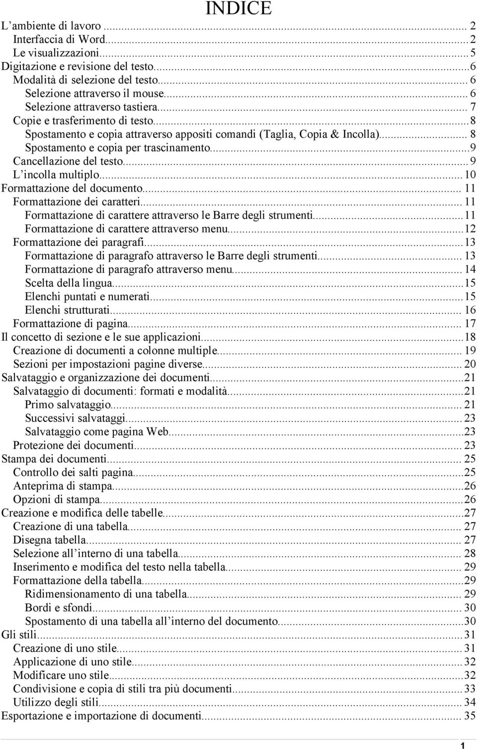 ..9 Cancellazione del testo... 9 L incolla multiplo... 10 Formattazione del documento... 11 Formattazione dei caratteri... 11 Formattazione di carattere attraverso le Barre degli strumenti.