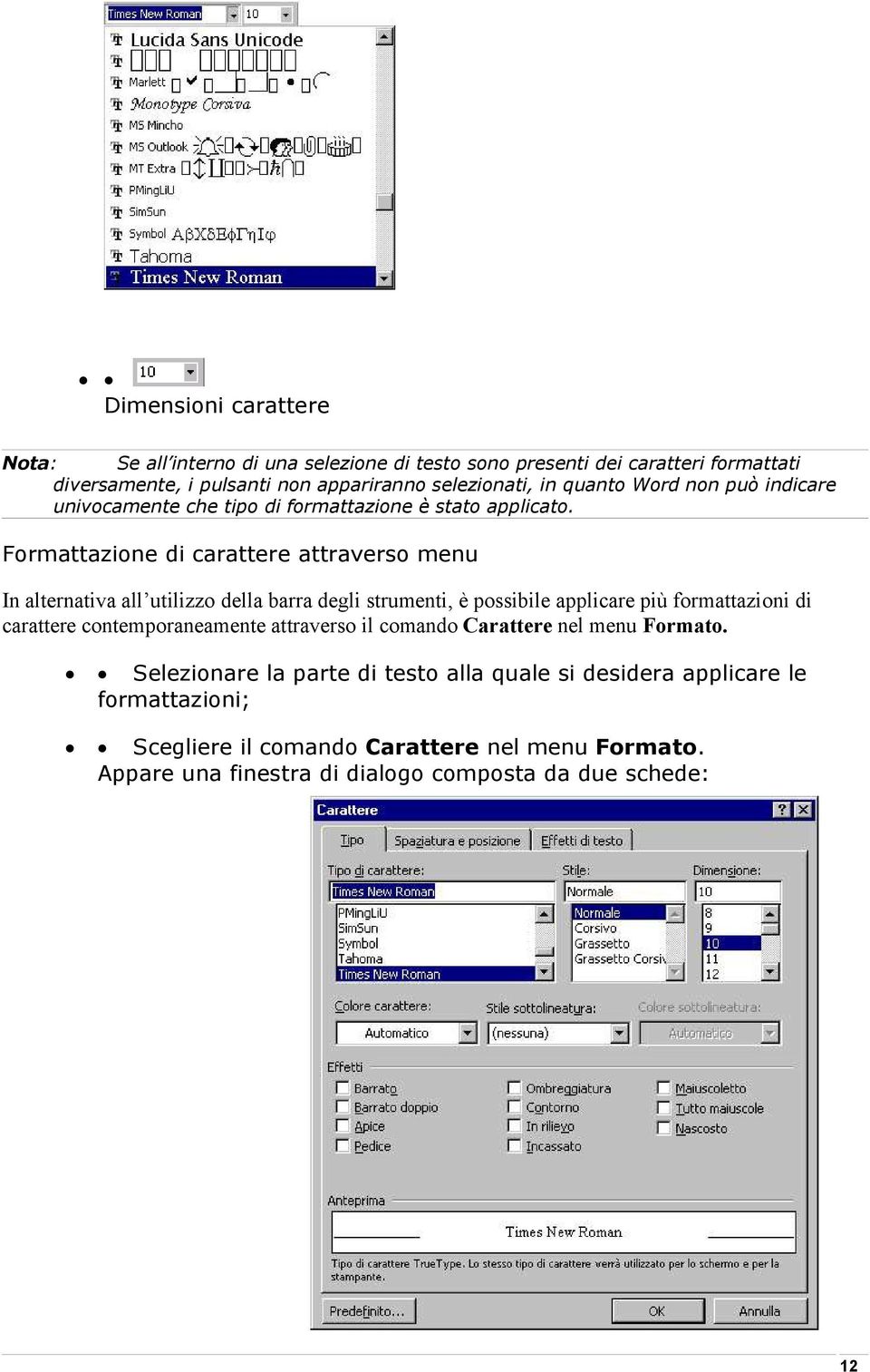 Formattazione di carattere attraverso menu In alternativa all utilizzo della barra degli strumenti, è possibile applicare più formattazioni di carattere
