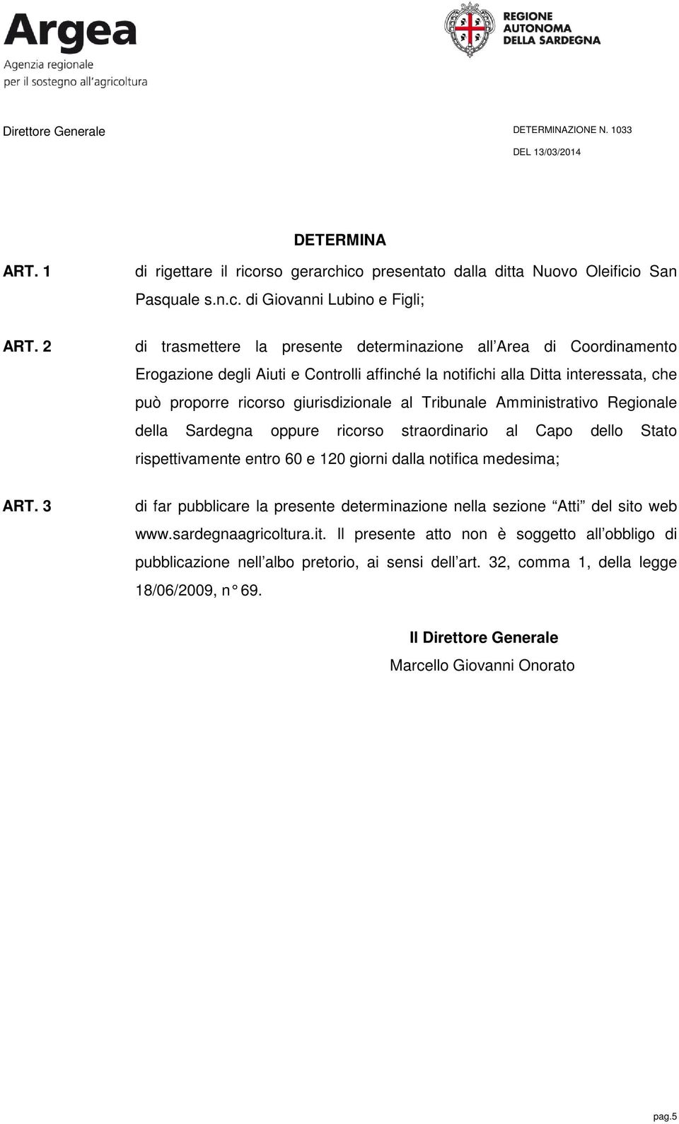 Tribunale Amministrativo Regionale della Sardegna oppure ricorso straordinario al Capo dello Stato rispettivamente entro 60 e 120 giorni dalla notifica medesima; ART.