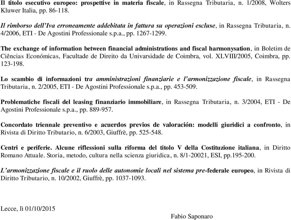The exchange of information between financial administrations and fiscal harmonysation, in Boletim de Ciências Económicas, Facultade de Direito da Univarsidade de Coimbra, vol.