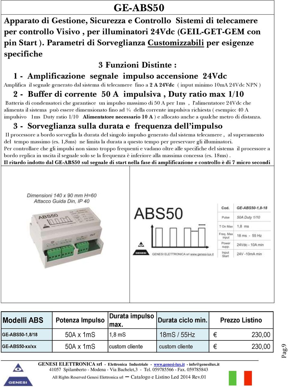 a 2 A 24Vdc ( input minimo 10mA 24Vdc NPN ) 2 - Buffer di corrente 50 A impulsiva, Duty ratio max 1/10 Batteria di condensatori che garantisce un impulso massimo di 50 A per 1ms, l alimentatore 24Vdc