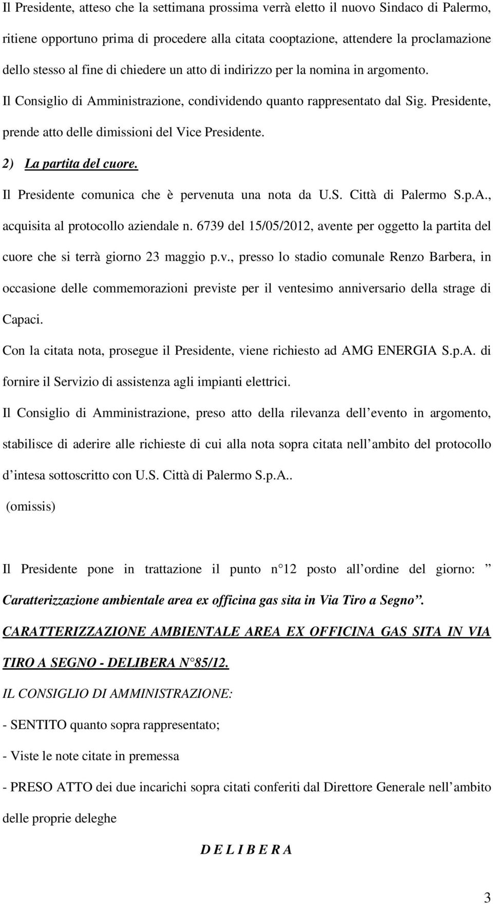 2) La partita del cuore. Il Presidente comunica che è pervenuta una nota da U.S. Città di Palermo S.p.A., acquisita al protocollo aziendale n.