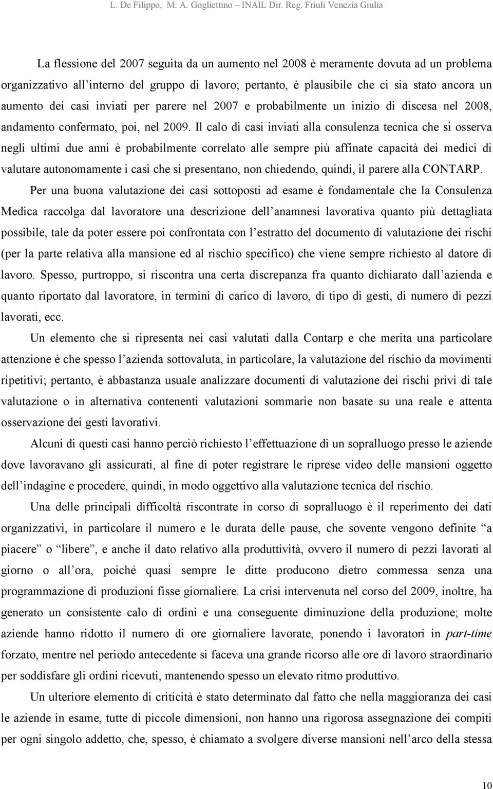 Il calo di casi inviati alla consulenza tecnica che si osserva negli ultimi due anni è probabilmente correlato alle sempre più affinate capacità dei medici di valutare autonomamente i casi che si