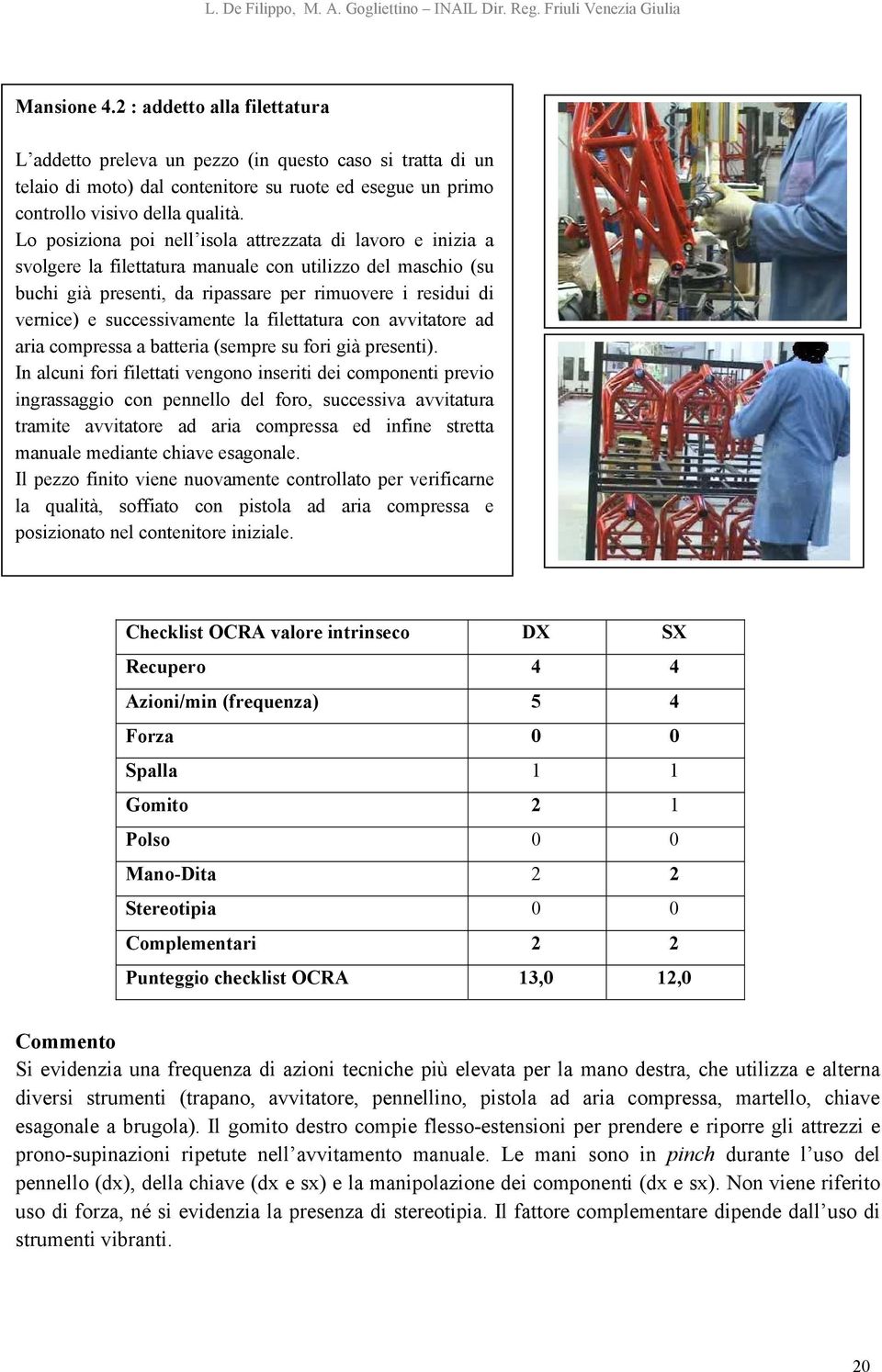 successivamente la filettatura con avvitatore ad aria compressa a batteria (sempre su fori già presenti).