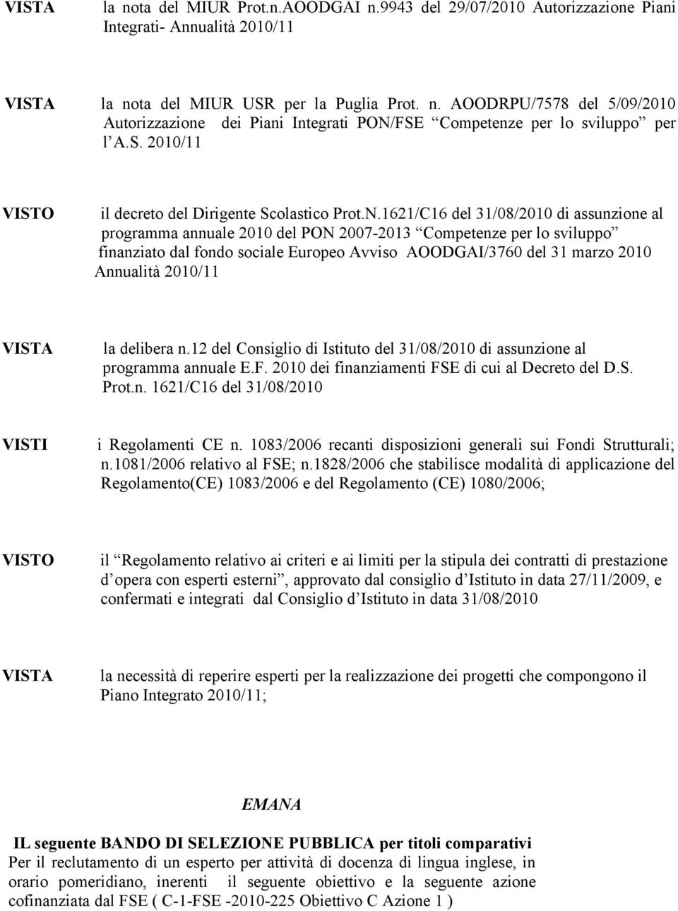 161/C16 del 31/08/010 di assunzione al programma annuale 010 del PON 007-013 Competenze per lo sviluppo finanziato dal fondo sociale Europeo Avviso AOODGAI/3760 del 31 marzo 010 Annualità 010/11