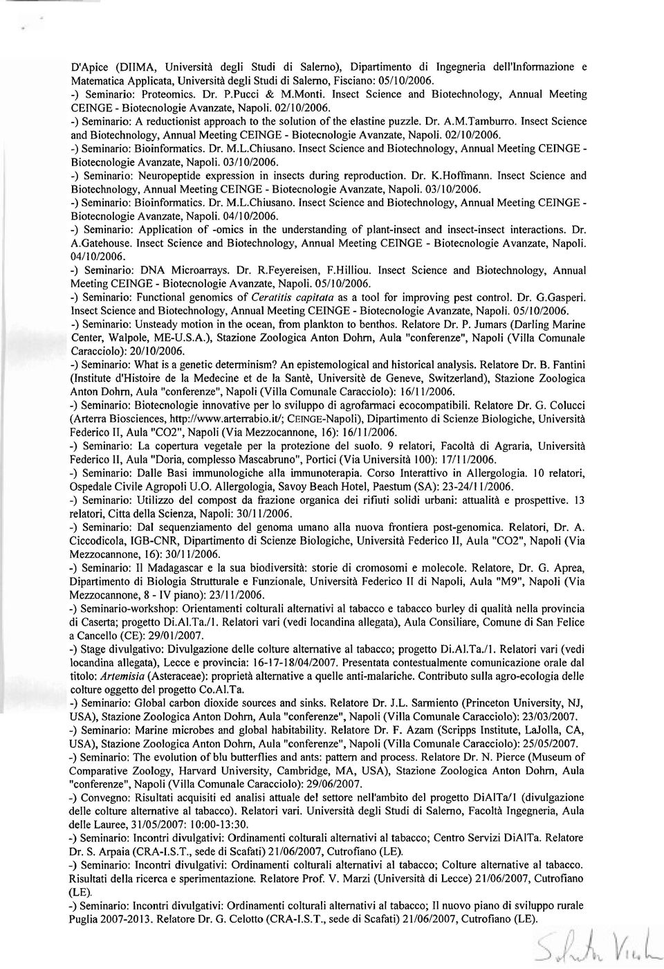 -) Seminario: A reductionist approach to the solution of the elastine puzzle. Dr. A.M.Tambun-o. Insect Science and Biotechnology, Annual Meeting CEINGE - Biotecnologie Avanzate, Napoli. 02110/2006.