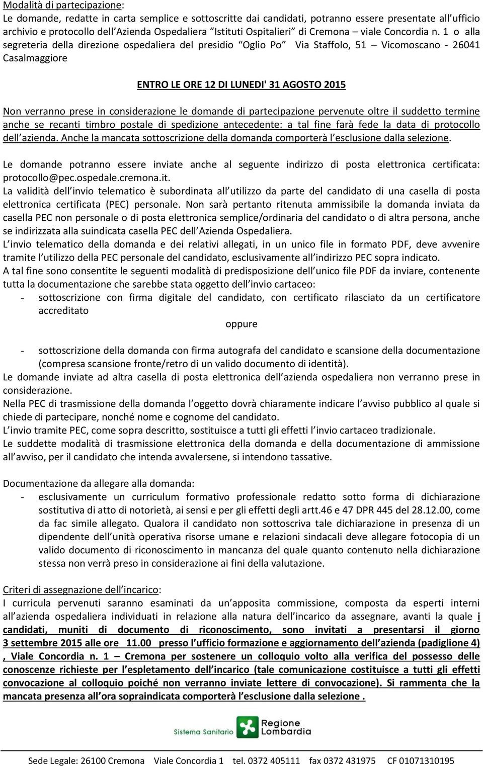 1 o alla segreteria della direzione ospedaliera del presidio Oglio Po Via Staffolo, 51 Vicomoscano - 26041 Casalmaggiore ENTRO LE ORE 12 DI LUNEDI' 31 AGOSTO 2015 Non verranno prese in considerazione