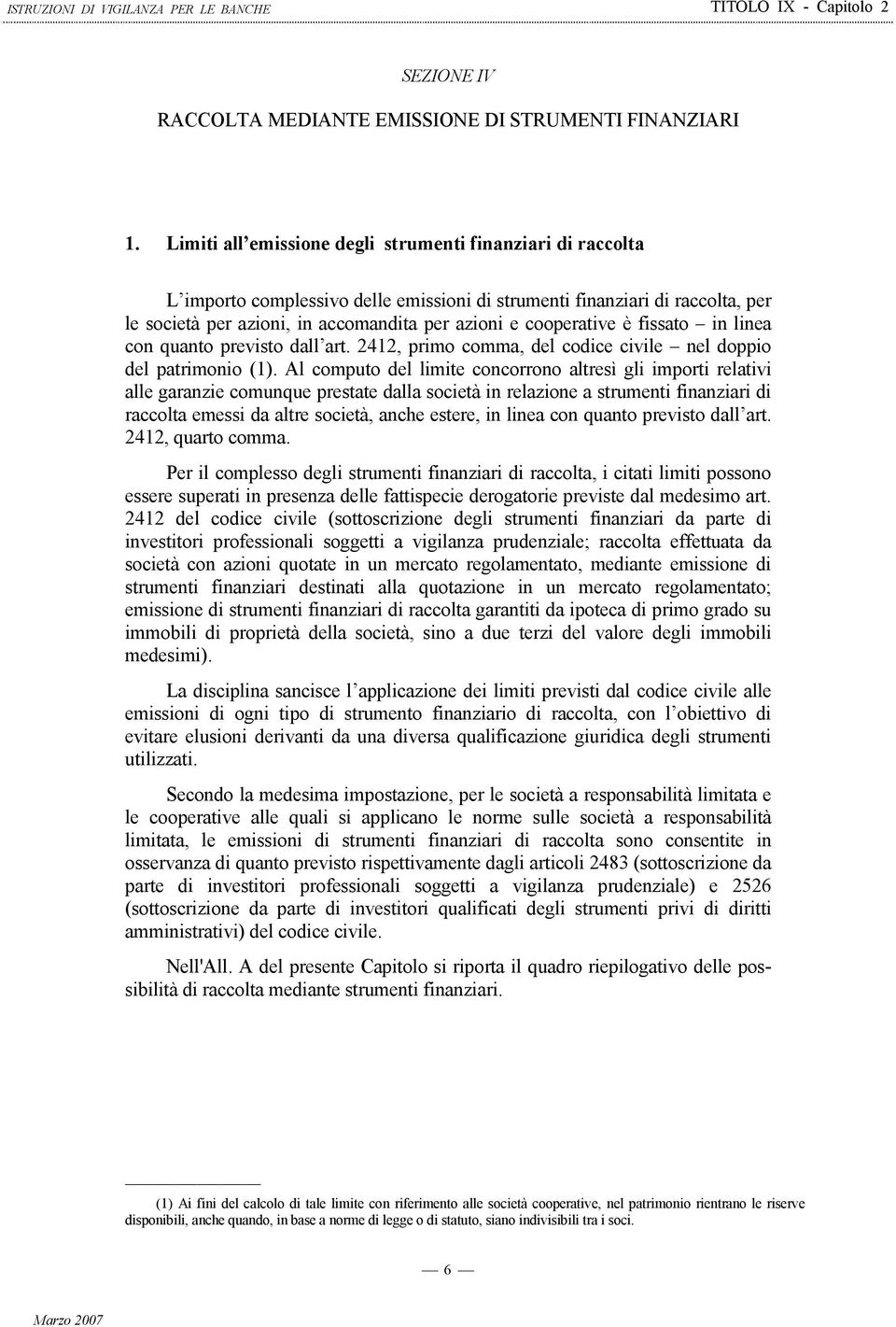 cooperative è fissato in linea con quanto previsto dall art. 2412, primo comma, del codice civile nel doppio del patrimonio (1).