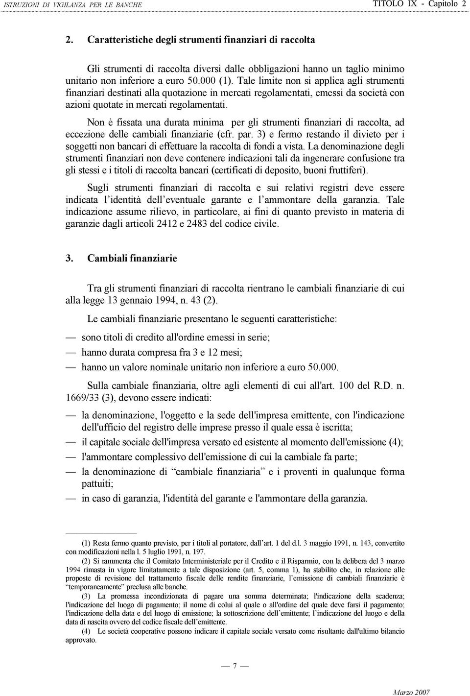 Non è fissata una durata minima per gli strumenti finanziari di raccolta, ad eccezione delle cambiali finanziarie (cfr. par.