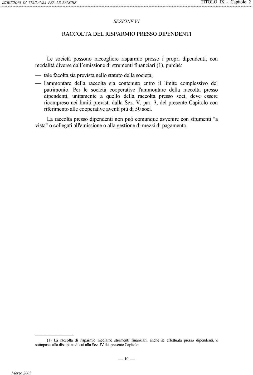 Per le società cooperative l'ammontare della raccolta presso dipendenti, unitamente a quello della raccolta presso soci, deve essere ricompreso nei limiti previsti dalla Sez. V, par.