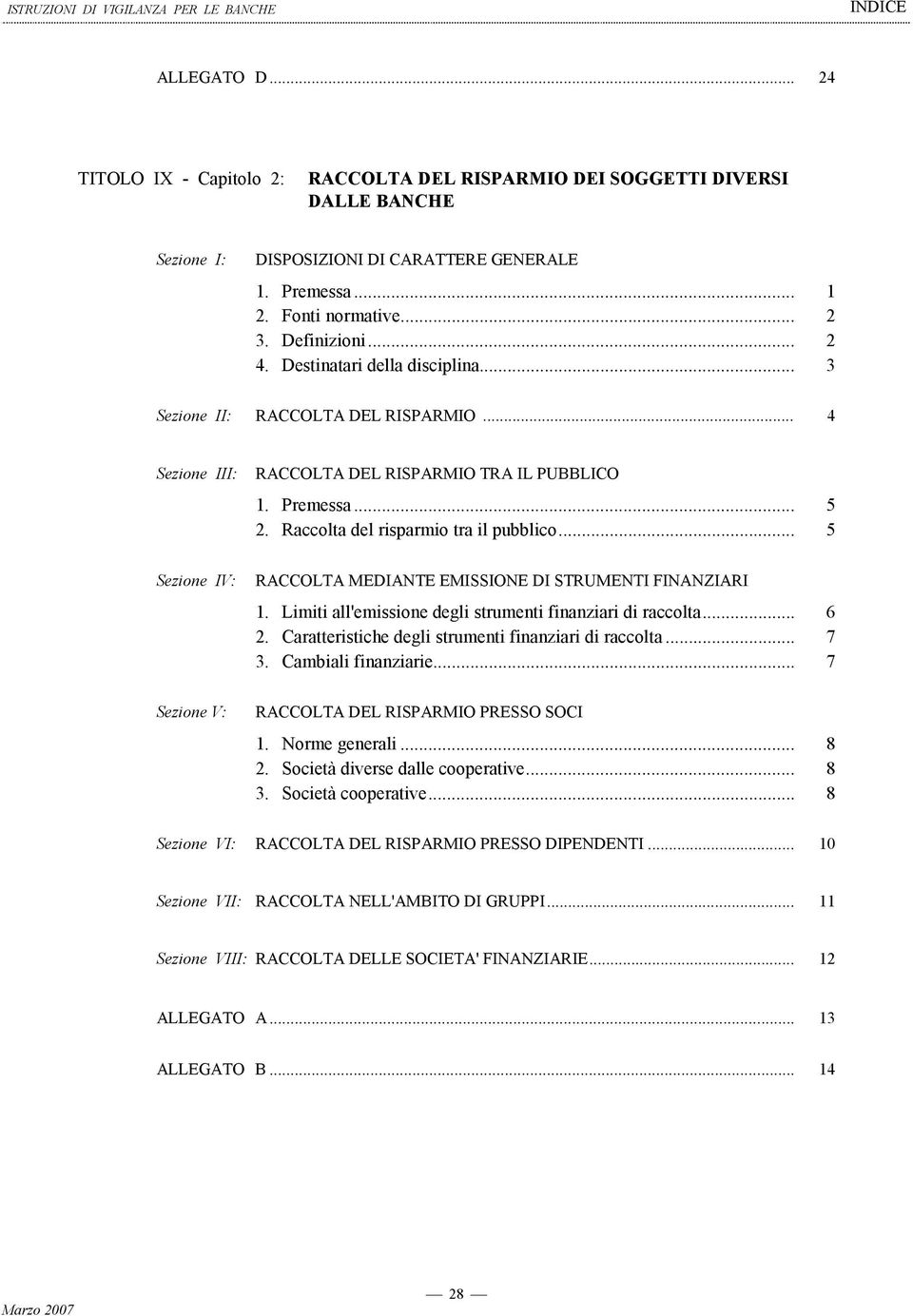 .. 5 2. Raccolta del risparmio tra il pubblico... 5 Sezione IV: RACCOLTA MEDIANTE EMISSIONE DI STRUMENTI FINANZIARI 1. Limiti all'emissione degli strumenti finanziari di raccolta... 6 2.