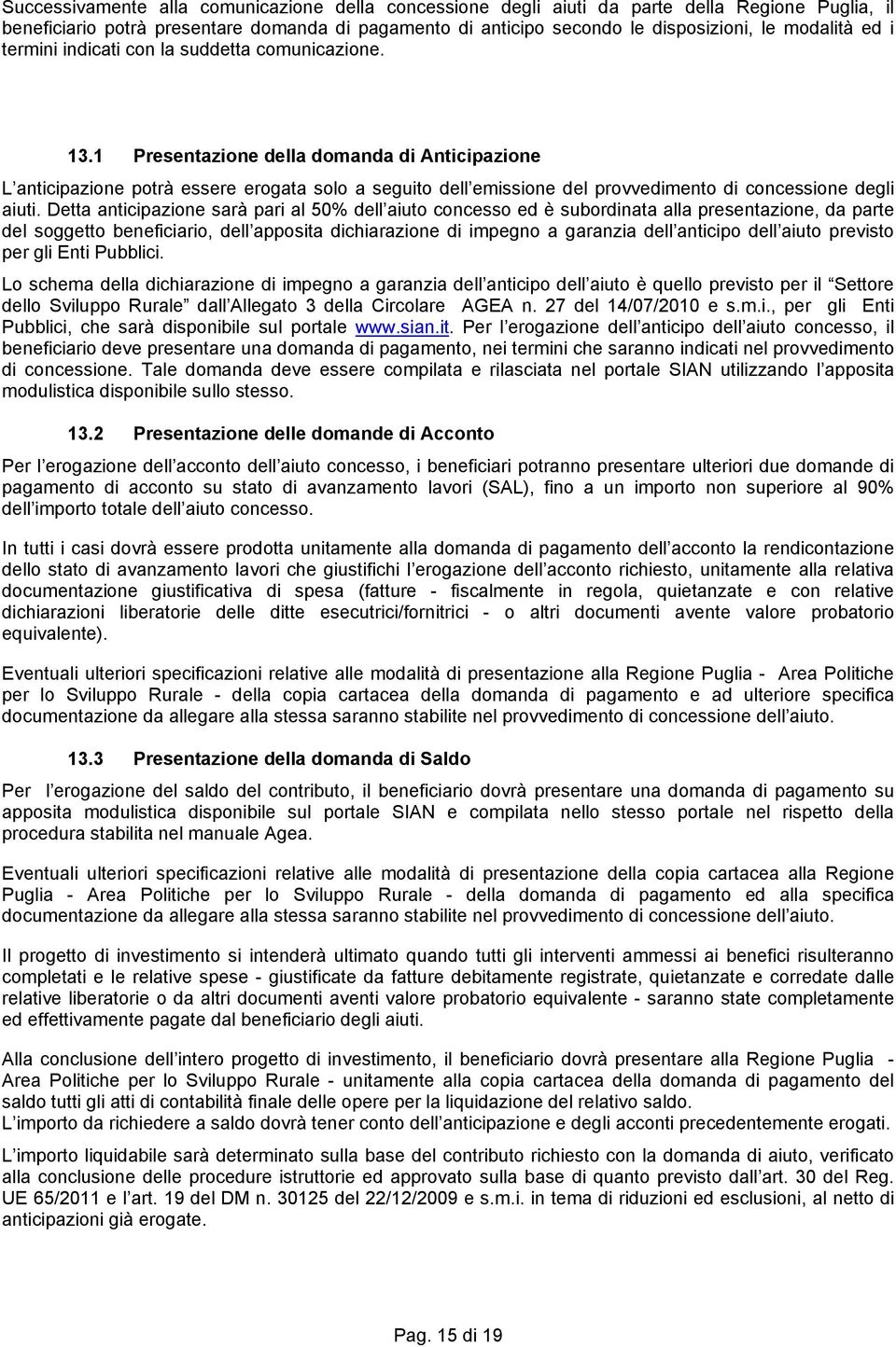 1 Presentazione della domanda di Anticipazione L anticipazione potrà essere erogata solo a seguito dell emissione del provvedimento di concessione degli aiuti.