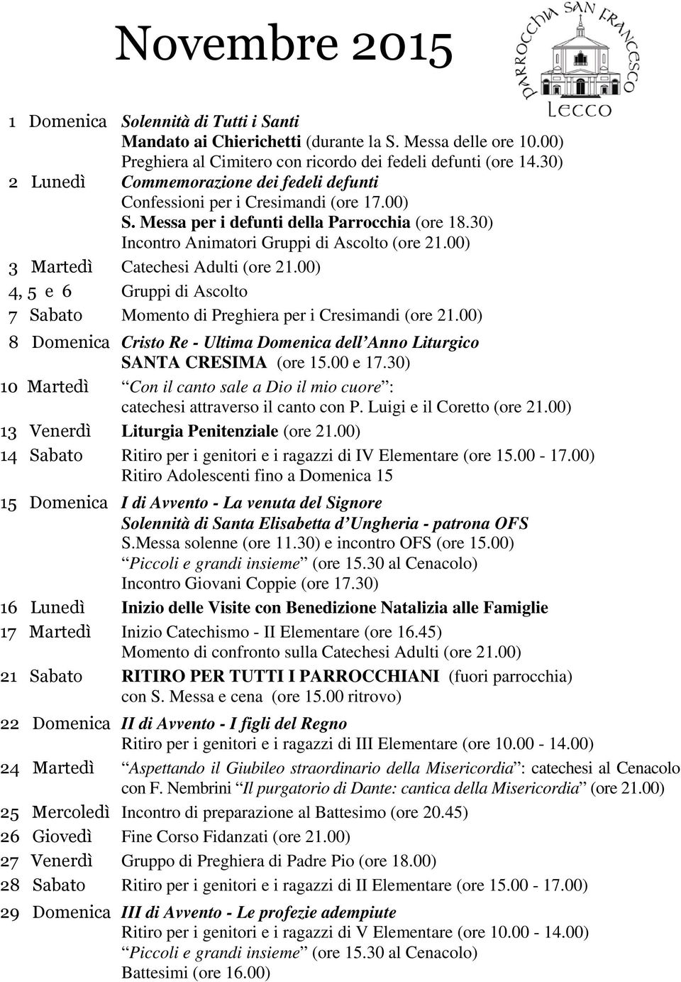 00) 3 Martedì Catechesi Adulti (ore 21.00) 4, 5 e 6 Gruppi di Ascolto 7 Sabato Momento di Preghiera per i Cresimandi (ore 21.