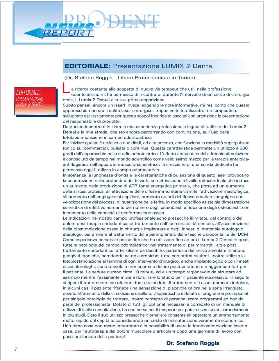 intervallo di un corso di chirurgia orale, il Lumix 2 Dental alla sua prima apparizione. Subito pensai: ancora un laser!