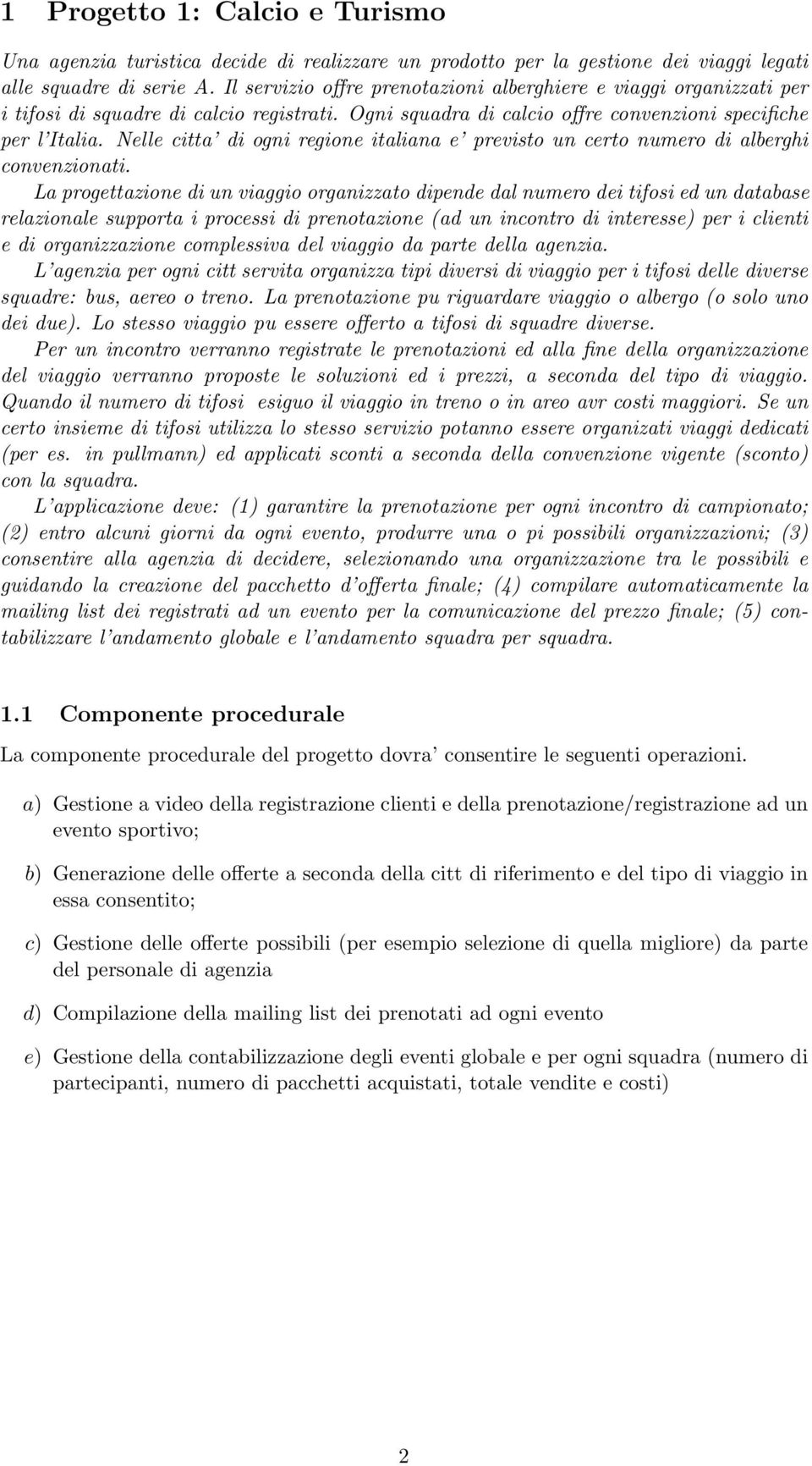 Nelle citta di ogni regione italiana e previsto un certo numero di alberghi convenzionati.