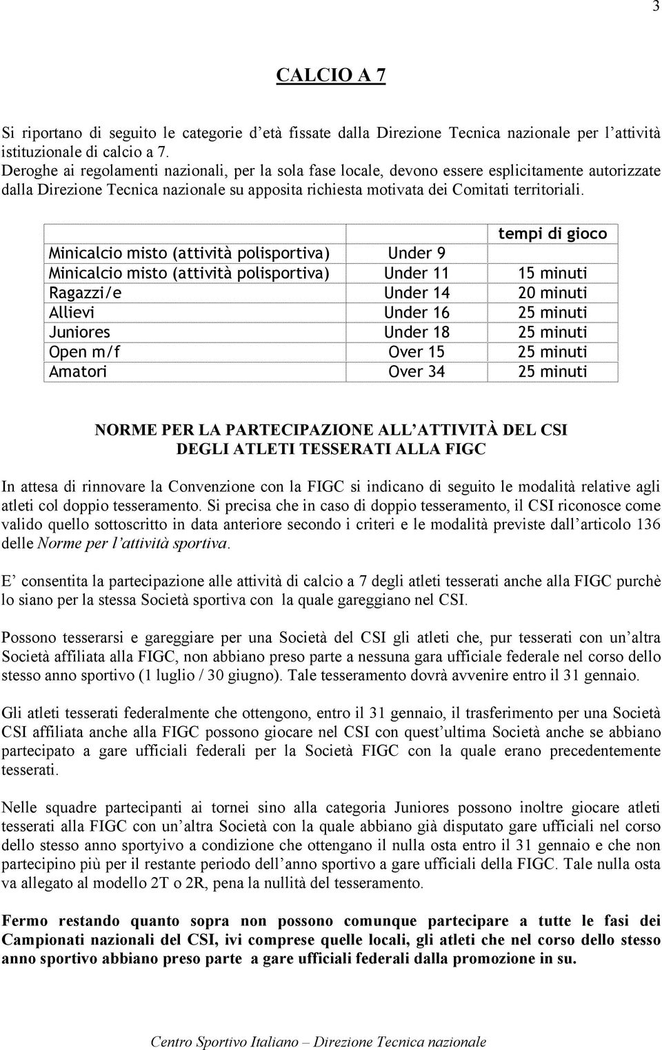 25 minuti Open m/f Over 15 25 minuti Amatori Over 34 25 minuti DEGLI ATLETI TESSERATI ALLA FIGC In attesa di rinnovare la Convenzione con la FIGC si indicano di seguito le modalità relative agli