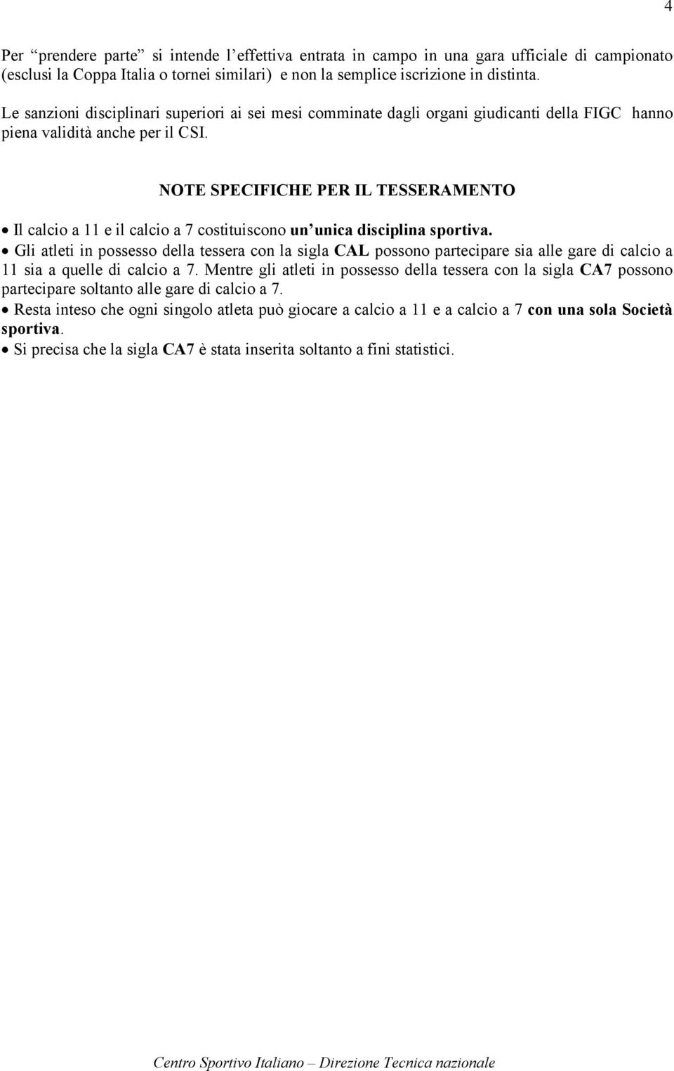 NOTE SPECIFICHE PER IL TESSERAMENTO Il calcio a 11 e il calcio a 7 costituiscono un unica disciplina sportiva.