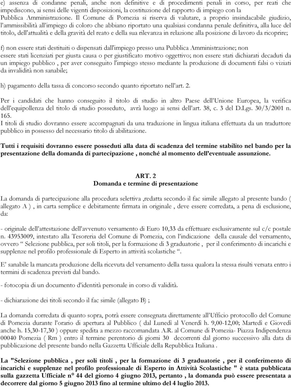 Il Comune di Pomezia si riserva di valutare, a proprio insindacabile giudizio, l ammissibilità all impiego di coloro che abbiano riportato una qualsiasi condanna penale definitiva, alla luce del