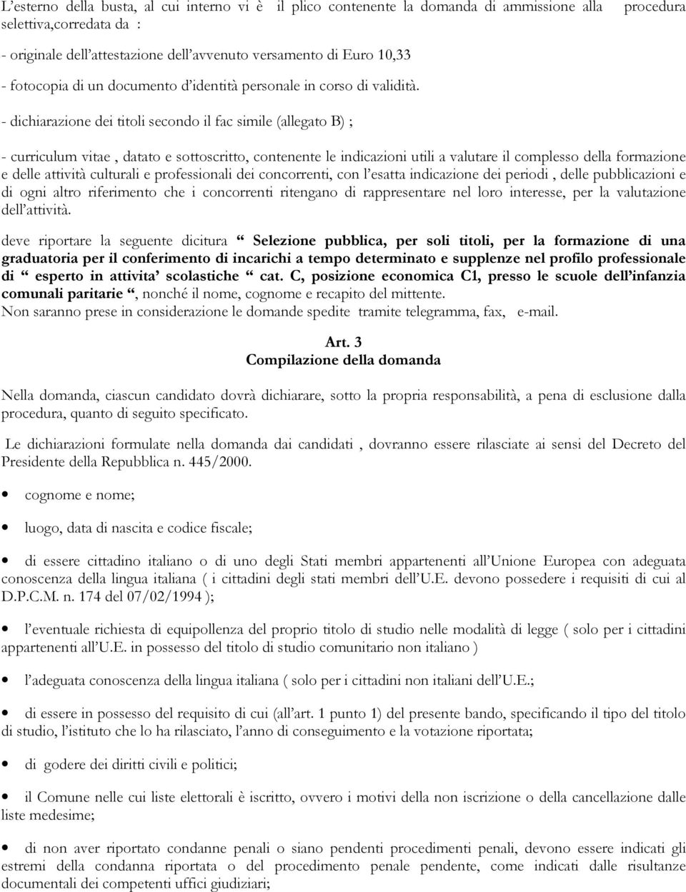 - dichiarazione dei titoli secondo il fac simile (allegato B) ; - curriculum vitae, datato e sottoscritto, contenente le indicazioni utili a valutare il complesso della formazione e delle attività