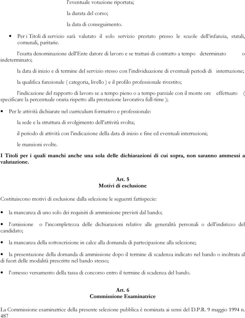 l esatta denominazione dell Ente datore di lavoro e se trattasi di contratto a tempo determinato indeterminato; o la data di inizio e di termine del servizio stesso con l individuazione di eventuali