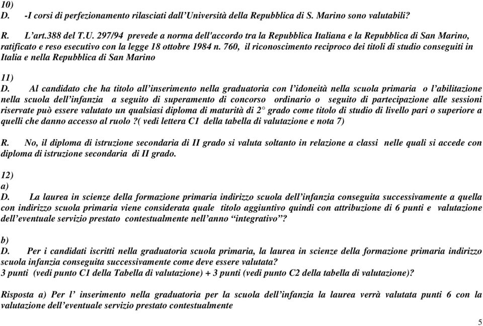 297/94 prevede a norma dell'accordo tra la Repubblica Italiana e la Repubblica di San Marino, ratificato e reso esecutivo con la legge 18 ottobre 1984 n.