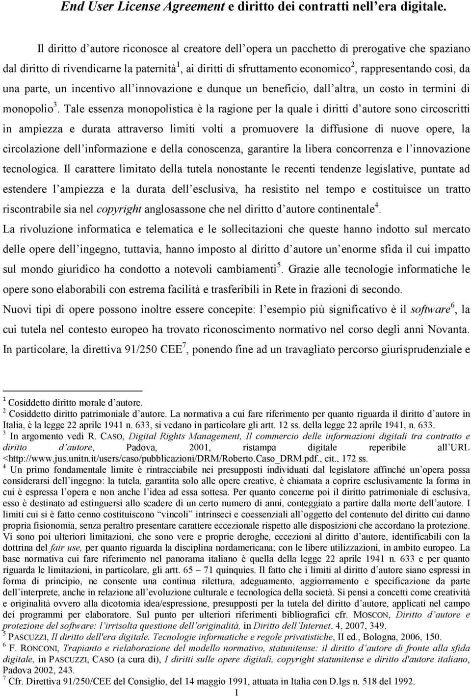 da una parte, un incentivo all innovazione e dunque un beneficio, dall altra, un costo in termini di monopolio 3.