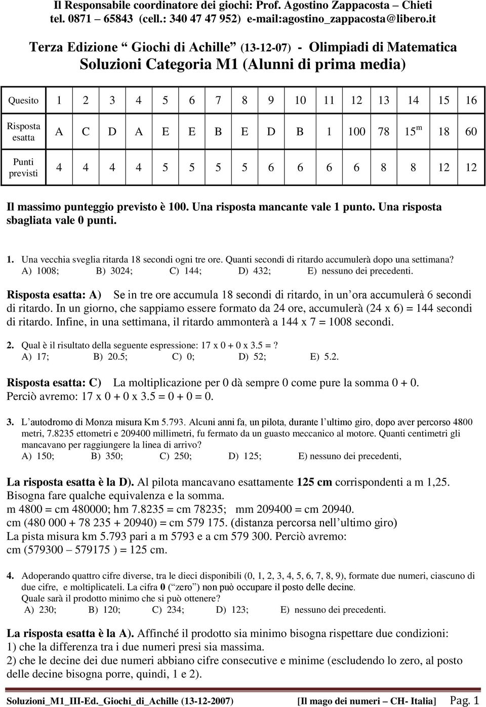 00 78 5 m 8 60 4 4 4 4 5 5 5 5 6 6 6 6 8 8 Il massimo punteggio previsto è 00. Una risposta mancante vale punto. Una risposta sbagliata vale 0 punti.