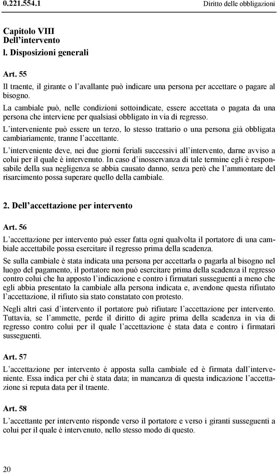 L interveniente può essere un terzo, lo stesso trattario o una persona già obbligata cambiariamente, tranne l accettante.