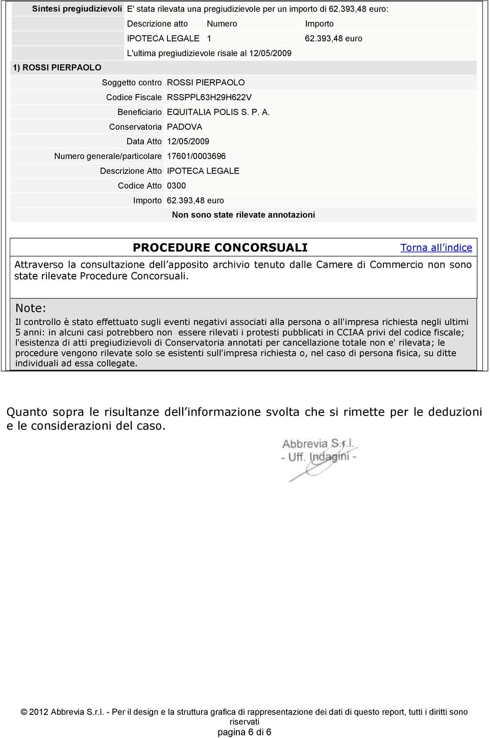 Conservatoria PADOVA Data Atto 12/05/2009 Numero generale/particolare 17601/0003696 Descrizione Atto IPOTECA LEGALE Codice Atto 0300 Importo 62.