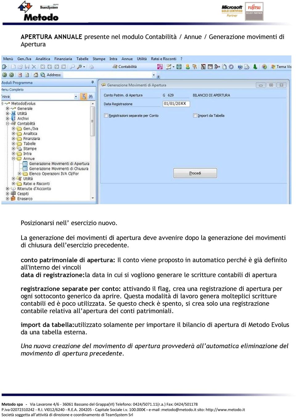 conto patrimoniale di apertura: Il conto viene proposto in automatico perché è già definito all'interno dei vincoli data di registrazione:la data in cui si vogliono generare le scritture contabili di