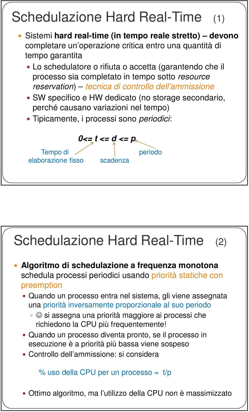 tempo) Tipicamente, i processi sono periodici: 0<= t <= d <= p Tempo di elaborazione fisso scadenza periodo Schedulazione Hard Real-Time (2) Algoritmo di schedulazione a frequenza monotona schedula